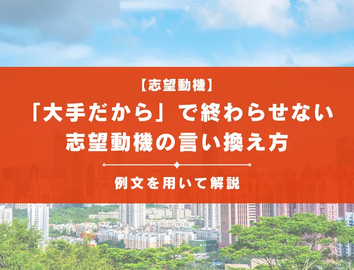 「大手だから」で終わらせない志望動機の言い換え方と例文！